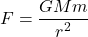 \begin{equation} F = \frac{GMm}{r^2}