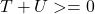 T+U>=0