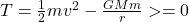 T = \frac{1}{2}mv^2 -\frac{GMm}{r}>=0