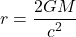 \begin{equation} r = \frac{2GM}{c^2}