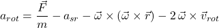 \[a_{rot}=\frac{\vec{F}}{m}-a_{sr}-\vec{\omega}\times(\vec{\omega}\times\vec{r})-2\,\vec{\omega}\times\vec v_{rot}\]