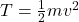 T = \frac{1}{2}mv^2