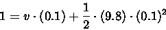 egin{displaymath}
1=vcdot (0.1)+frac{1}{2} cdot (9.8)cdot (0.1)^{2}
end{displaymath}