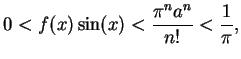 $\displaystyle 0 < f(x) \sin(x) < \frac{\pi^n a^n}{n!} < \frac{1}{\pi},$